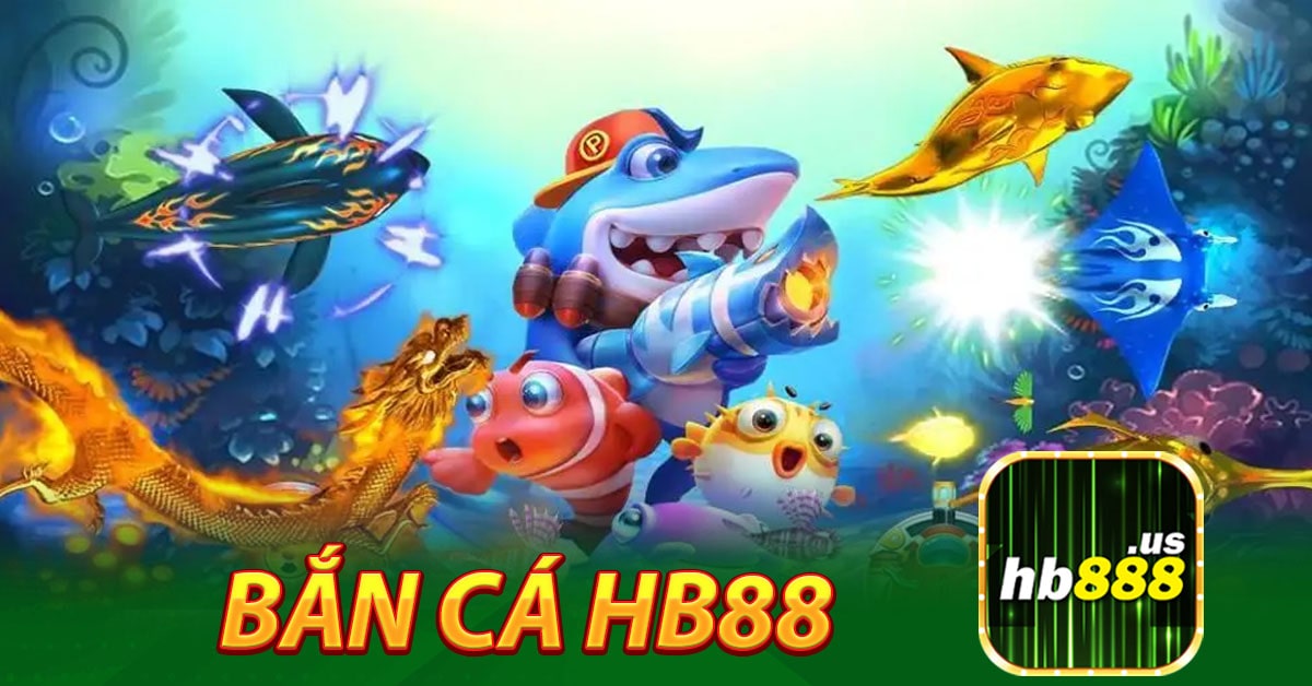 Tổng quan về game bắn cá Hb88